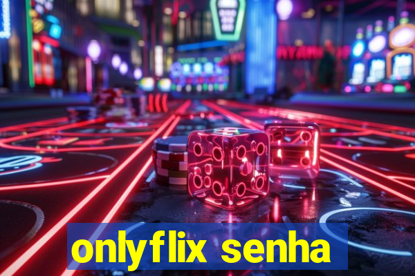 onlyflix senha